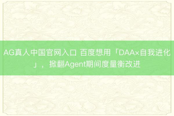 AG真人中国官网入口 百度想用「DAA×自我进化」，掀翻Agent期间度量衡改进