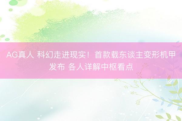 AG真人 科幻走进现实！首款载东谈主变形机甲发布 各人详解中枢看点