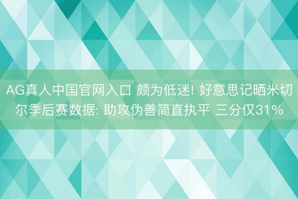 AG真人中国官网入口 颇为低迷! 好意思记晒米切尔季后赛数据: 助攻伪善简直执平 三分仅31%