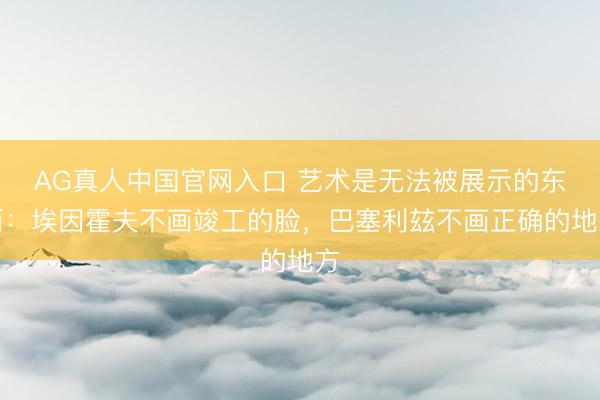 AG真人中国官网入口 艺术是无法被展示的东西：埃因霍夫不画竣工的脸，巴塞利玆不画正确的地方