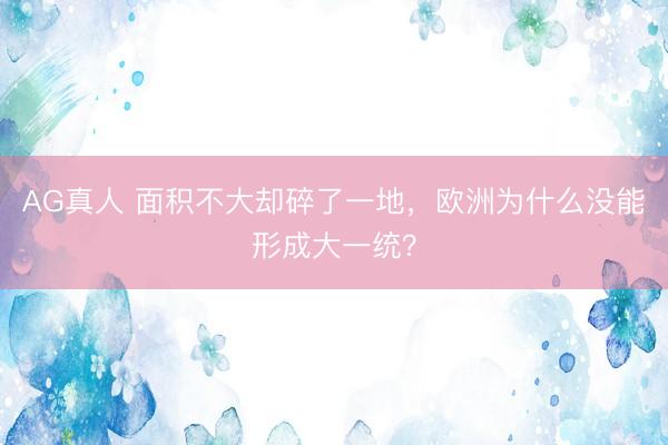 AG真人 面积不大却碎了一地，欧洲为什么没能形成大一统？