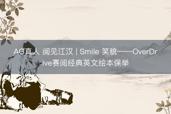AG真人 阅见江汉 | Smile 笑貌——OverDrive赛阅经典英文绘本保举